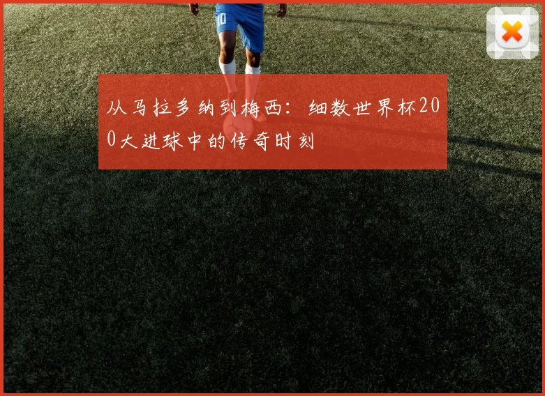 从马拉多纳到梅西：细数世界杯200大进球中的传奇时刻