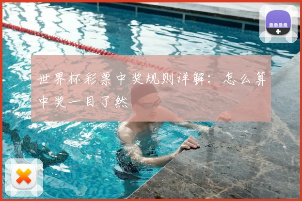 世界杯彩票中奖规则详解：怎么算中奖一目了然
