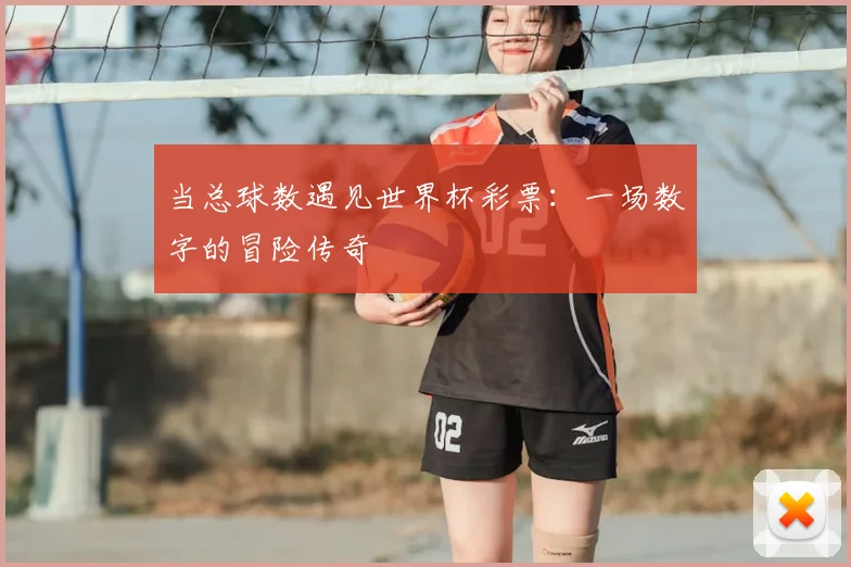 当总球数遇见世界杯彩票:一场数字的冒险传奇